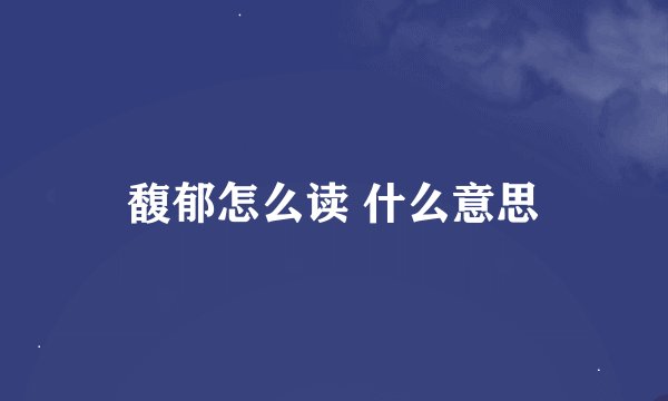 馥郁怎么读 什么意思
