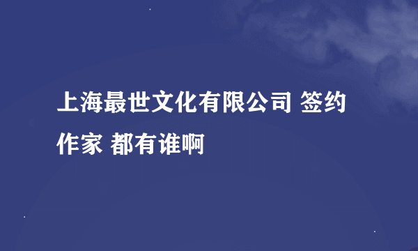 上海最世文化有限公司 签约作家 都有谁啊
