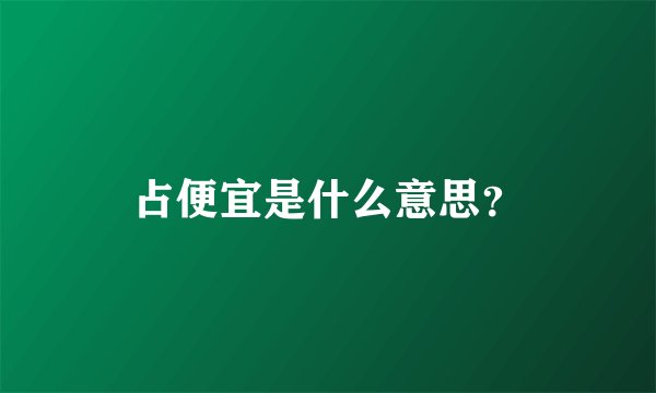 占便宜是什么意思？