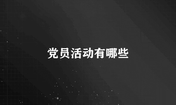 党员活动有哪些