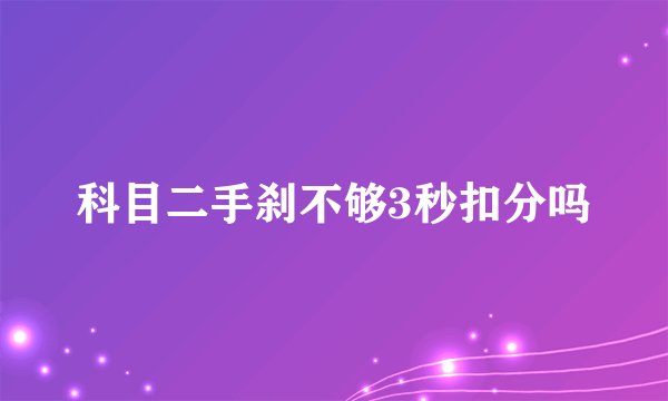 科目二手刹不够3秒扣分吗