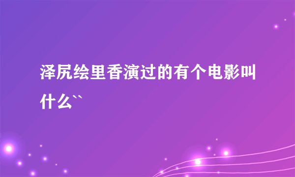 泽尻绘里香演过的有个电影叫什么``