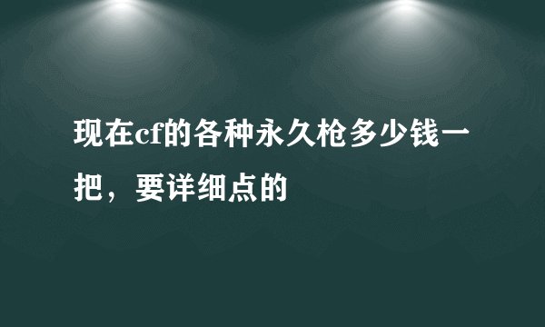 现在cf的各种永久枪多少钱一把，要详细点的