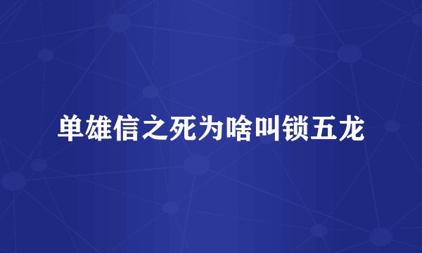 单雄信之死为啥叫锁五龙