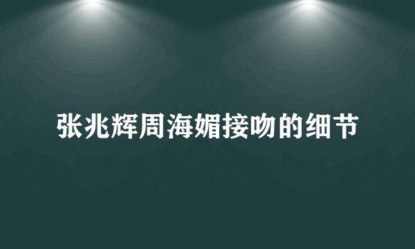 张兆辉周海媚接吻的细节
