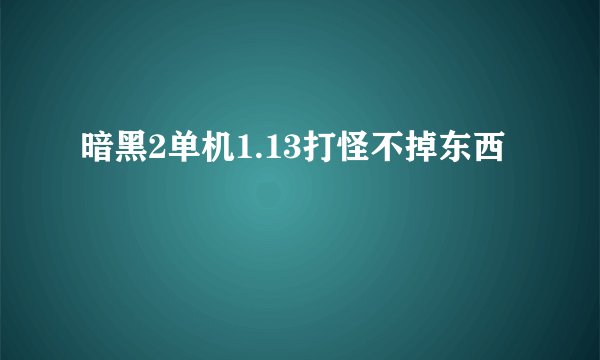 暗黑2单机1.13打怪不掉东西