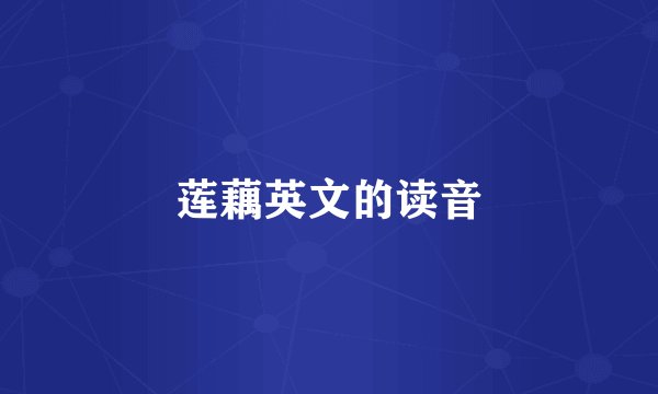 莲藕英文的读音