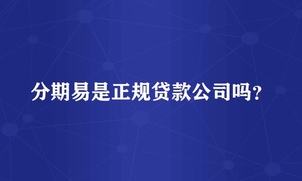 分期易是正规贷款公司吗？