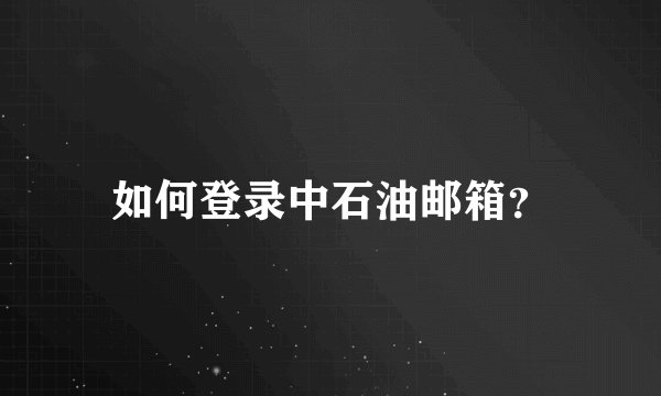 如何登录中石油邮箱？