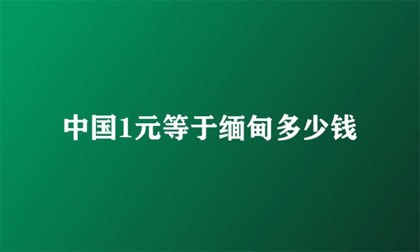 中国1元等于缅甸多少钱