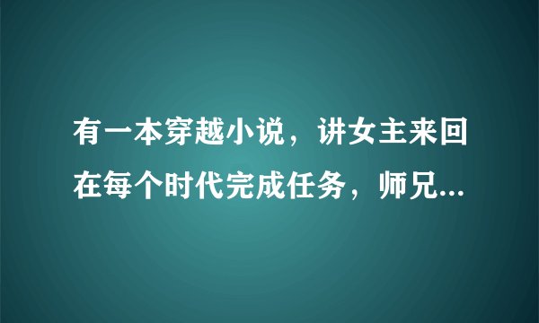 有一本穿越小说，讲女主来回在每个时代完成任务，师兄叫飞鸟，师傅每次帮人的报酬就是一滴眼泪