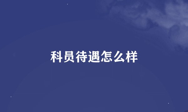 科员待遇怎么样