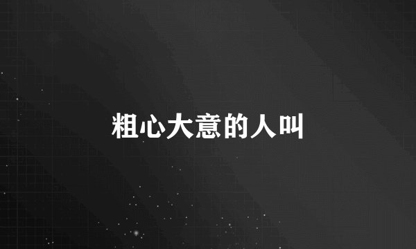 粗心大意的人叫
