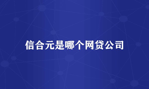信合元是哪个网贷公司