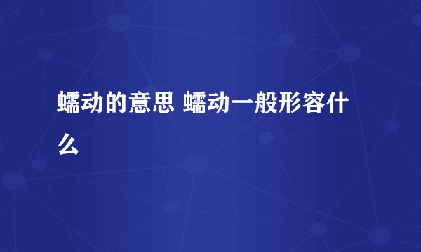 蠕动的意思 蠕动一般形容什么