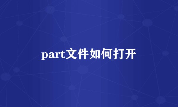 part文件如何打开