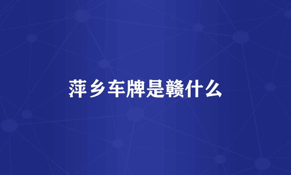 萍乡车牌是赣什么
