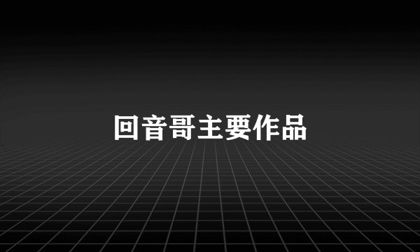 回音哥主要作品