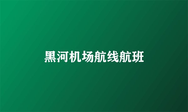 黑河机场航线航班