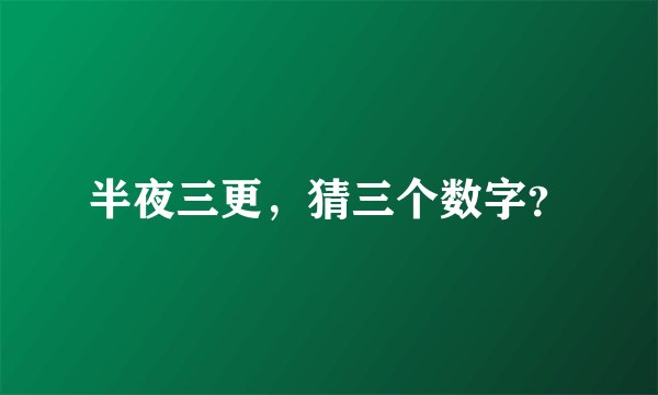 半夜三更，猜三个数字？