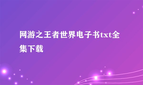网游之王者世界电子书txt全集下载