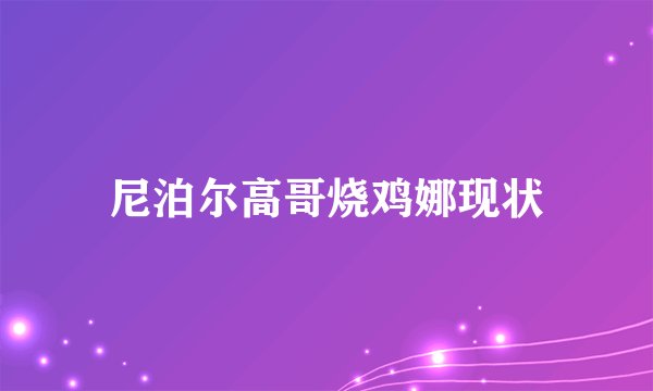 尼泊尔高哥烧鸡娜现状