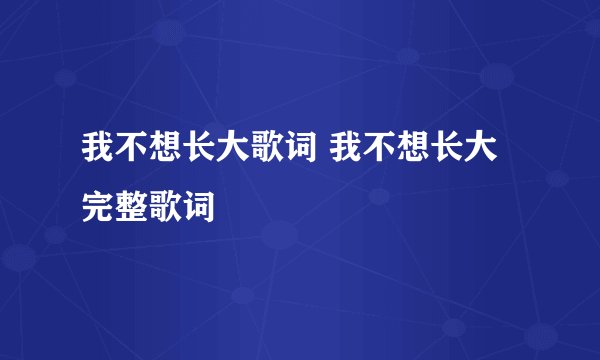 我不想长大歌词 我不想长大完整歌词