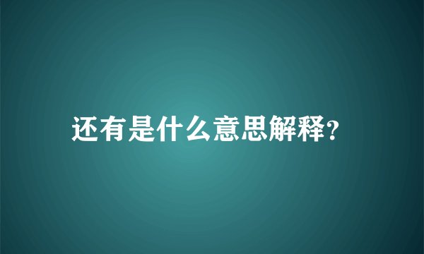 还有是什么意思解释？