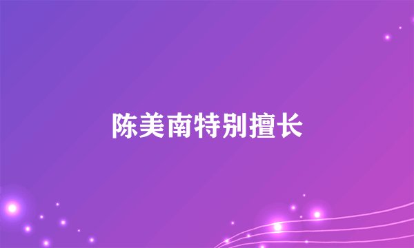 陈美南特别擅长