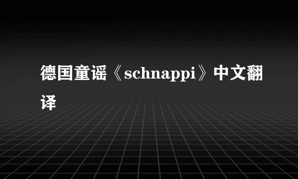 德国童谣《schnappi》中文翻译