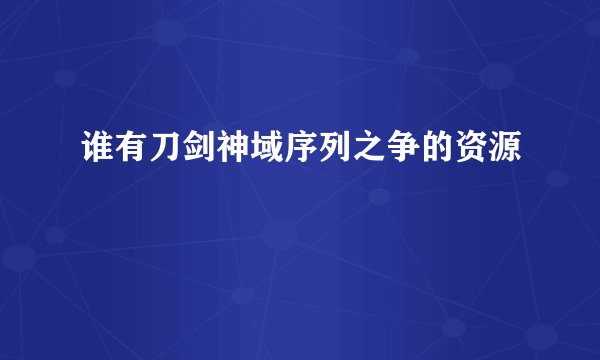 谁有刀剑神域序列之争的资源
