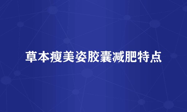 草本瘦美姿胶囊减肥特点