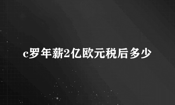 c罗年薪2亿欧元税后多少