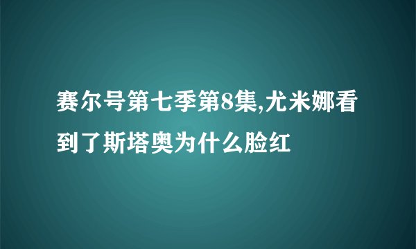 赛尔号第七季第8集,尤米娜看到了斯塔奥为什么脸红