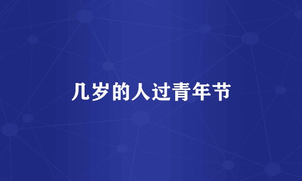 几岁的人过青年节