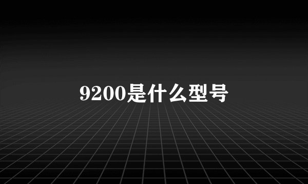 9200是什么型号