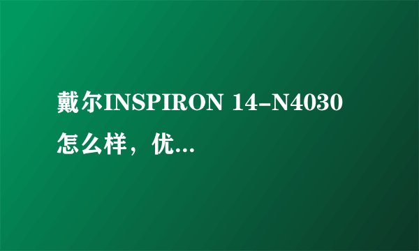 戴尔INSPIRON 14-N4030 怎么样，优缺点是什么？