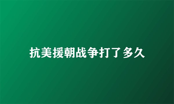 抗美援朝战争打了多久