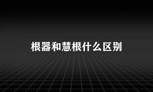 根器和慧根什么区别