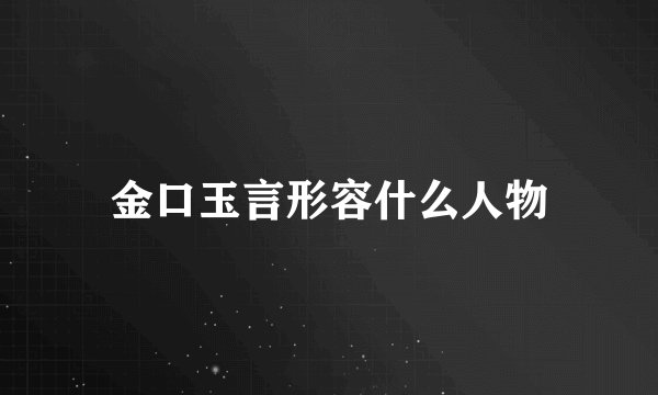 金口玉言形容什么人物