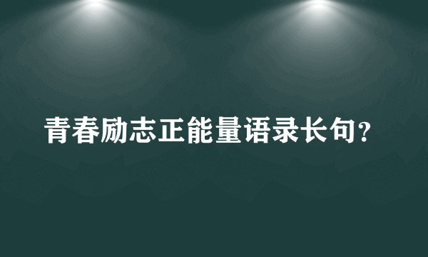 青春励志正能量语录长句？