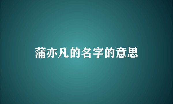 蒲亦凡的名字的意思