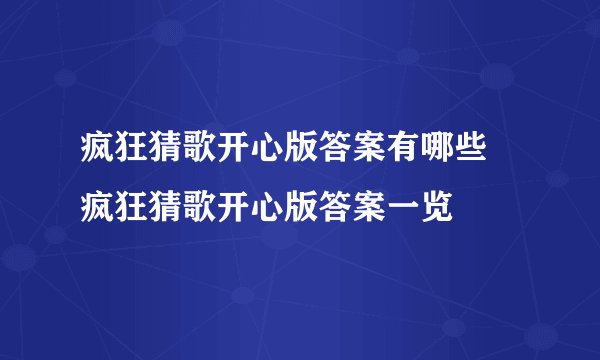 疯狂猜歌开心版答案有哪些 疯狂猜歌开心版答案一览