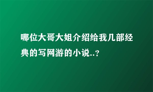 哪位大哥大姐介绍给我几部经典的写网游的小说..？