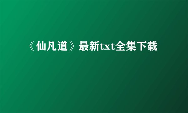 《仙凡道》最新txt全集下载