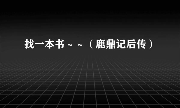 找一本书～～（鹿鼎记后传）