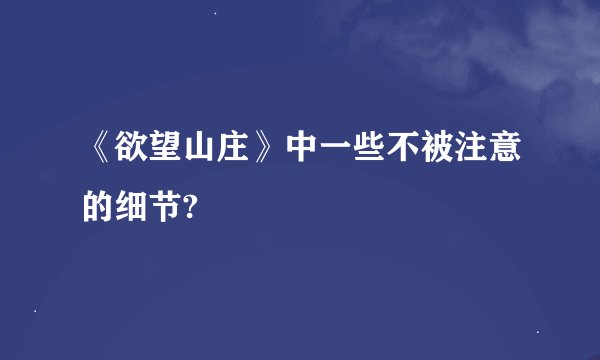 《欲望山庄》中一些不被注意的细节?