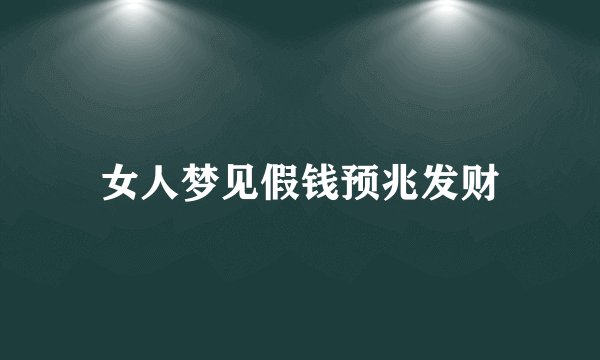 女人梦见假钱预兆发财