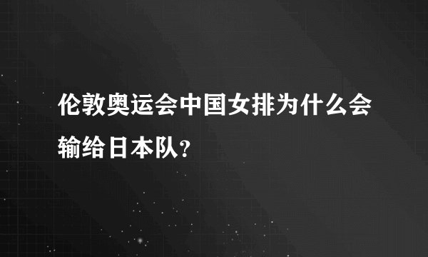 伦敦奥运会中国女排为什么会输给日本队？