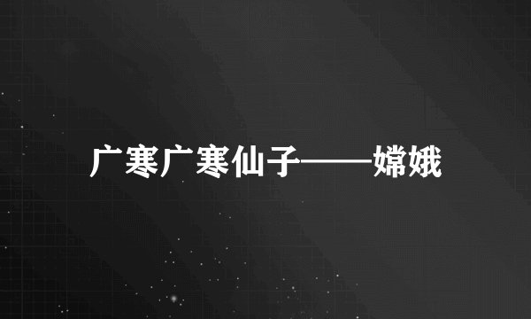 广寒广寒仙子——嫦娥